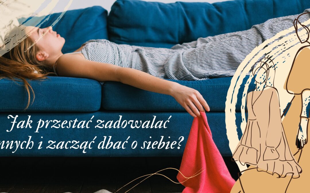 Jak przestać zadowalać innych i zacząć dbać o siebie?